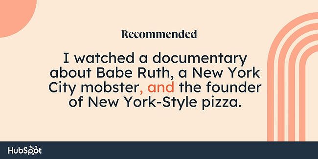 Grammar comma rules: I watched a documentary about Babe Ruth, a New York City mobster, and the founder of New York-Style pizza.
