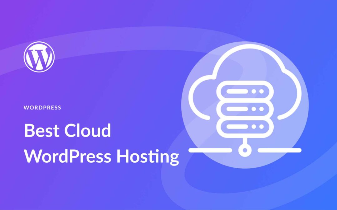 8 Best WordPress Cloud Hosting Options in 2023