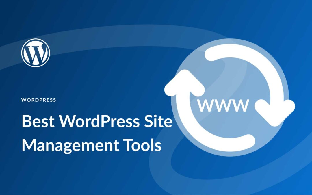 9 Best WordPress Site Management Tools To Manage Multiple Websites in 2023