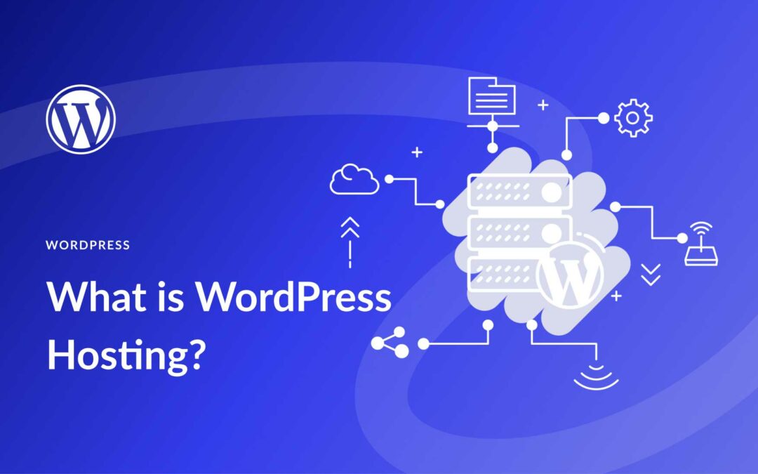 What is WordPress Hosting? A Breakdown of Different Hosting Solutions