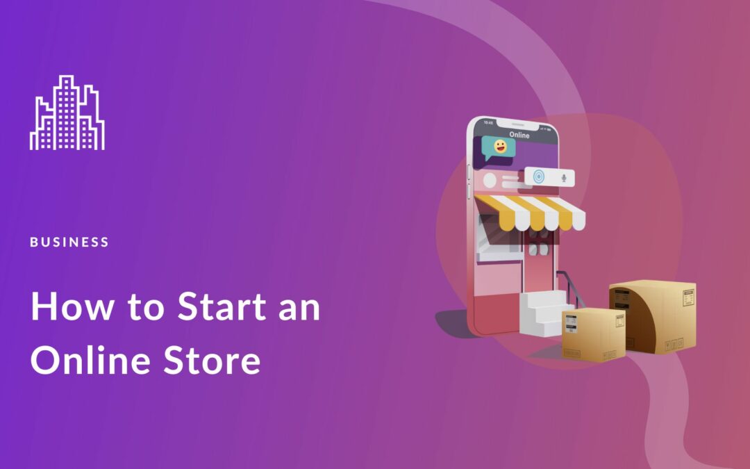 How to Start an Online Store for Your Business (2023 Guide)