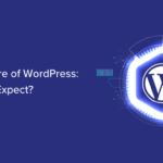 The Long term of WordPress: What to Be expecting (Our Predictions)