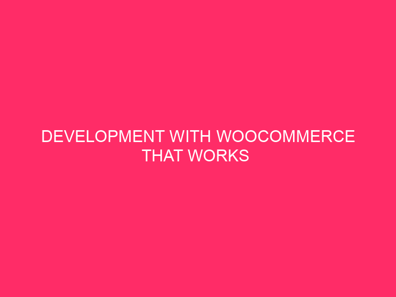 Development With WooCommerce That Works 