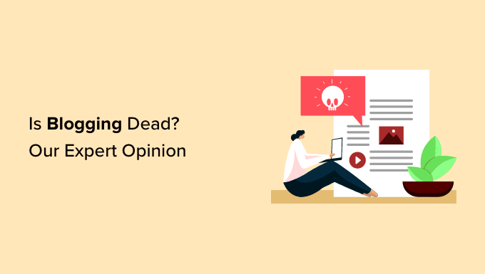 Is Running a blog Lifeless? (Our Professional Opinion in 2023)