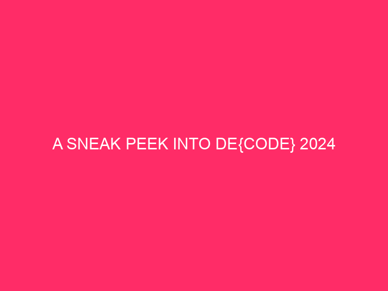 A Sneak Peek Into DE{CODE} 2024