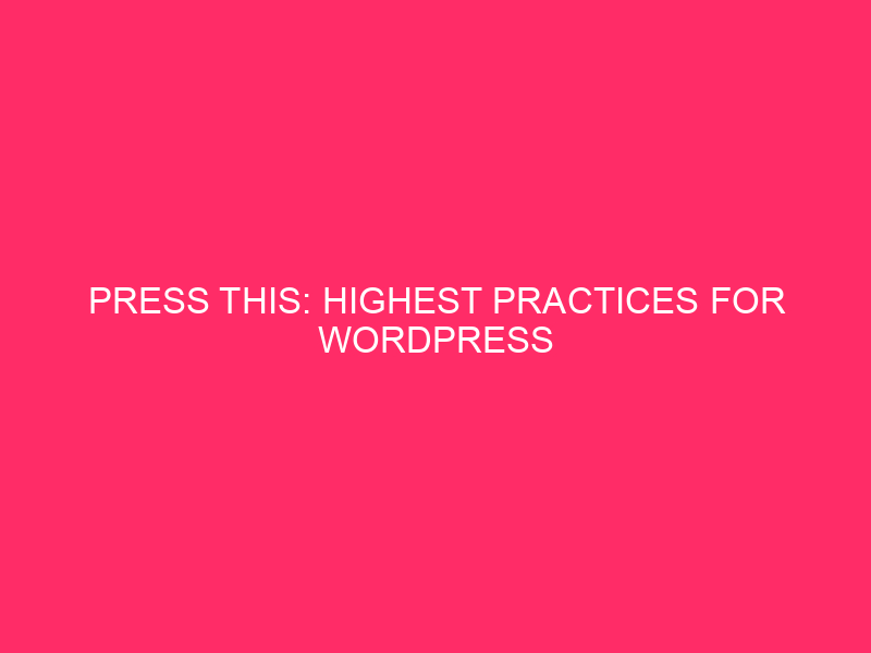 Press This: Highest Practices for WordPress Advertising and marketing