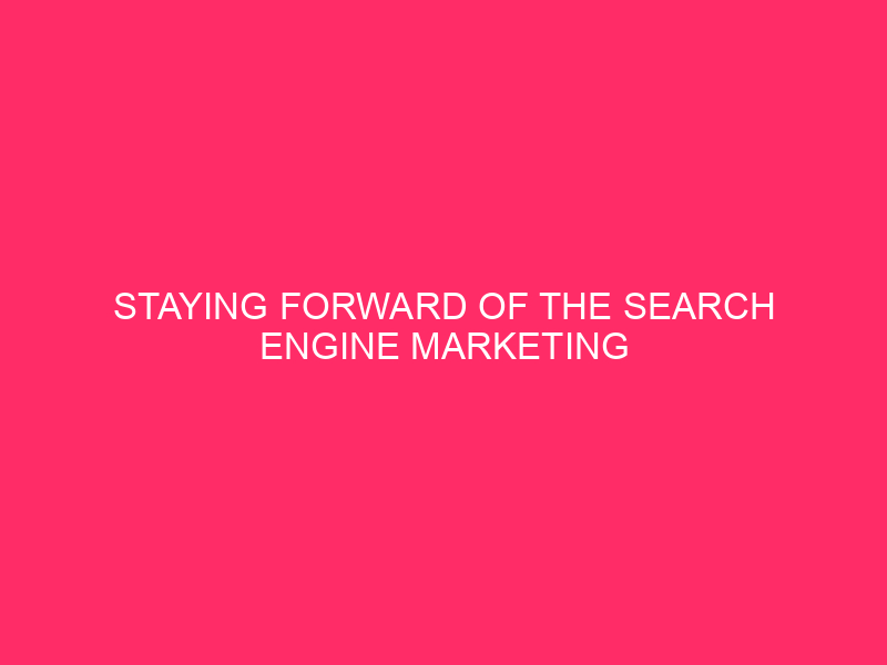Staying Forward of the search engine marketing Recreation