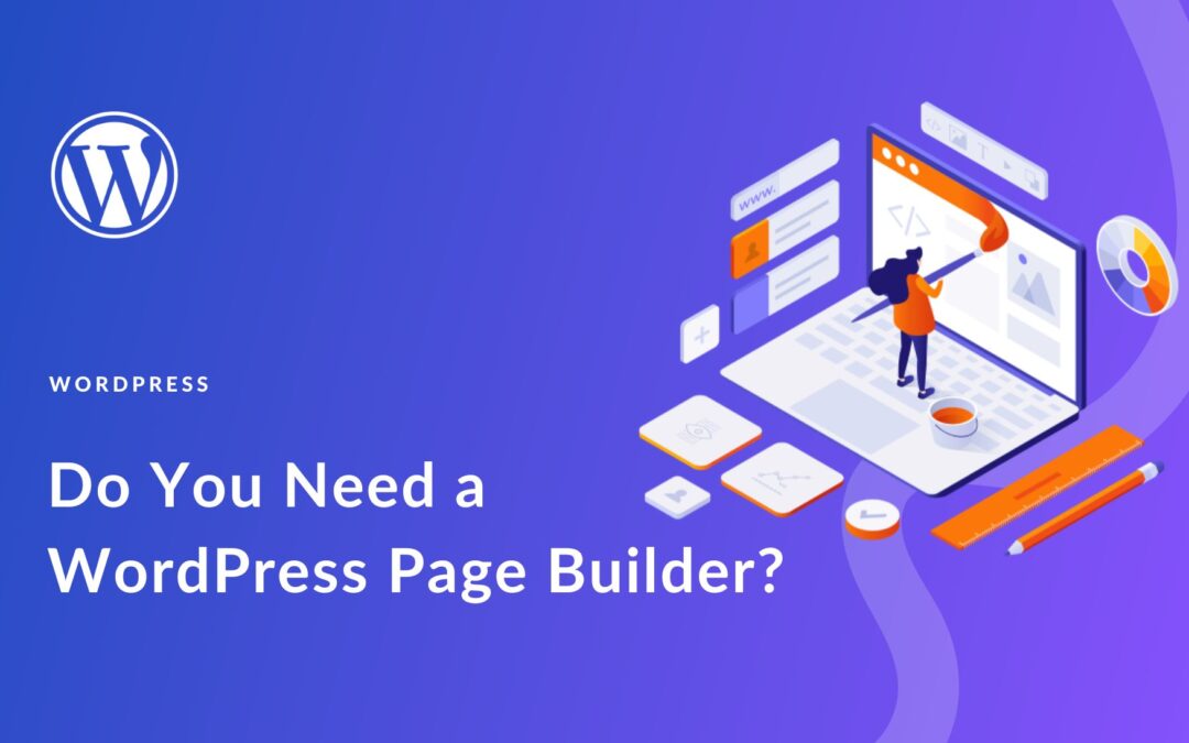 Do You Need a WordPress Page Builder in 2024?