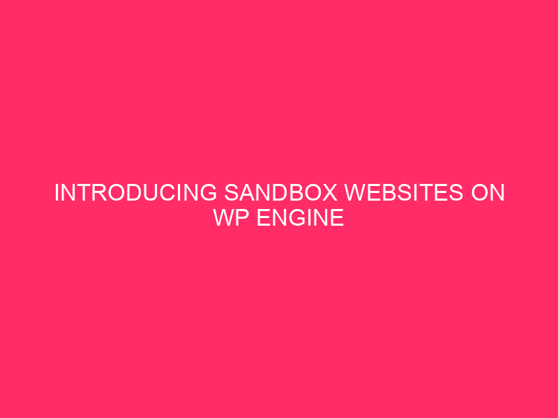 Introducing Sandbox Websites on WP Engine