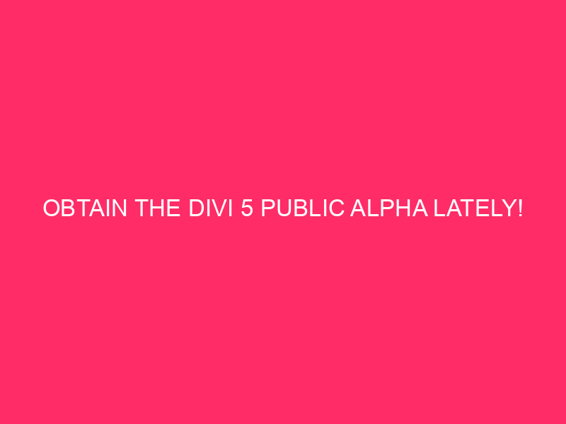 Obtain The Divi 5 Public Alpha Lately!