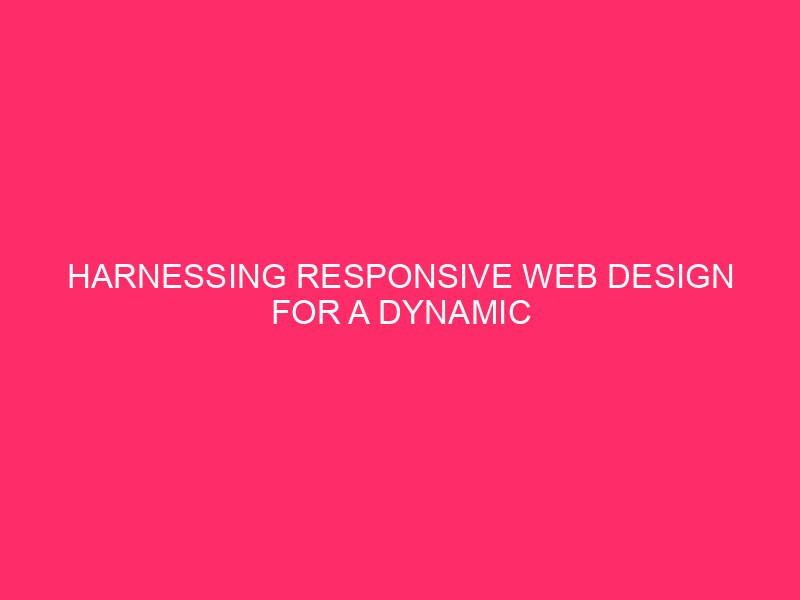 Harnessing Responsive Web Design for a Dynamic Digital Presence in…