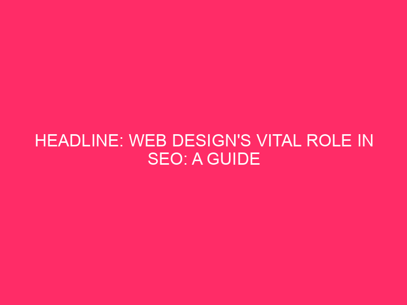 Headline: Web Design’s Vital Role in SEO: A Guide to…