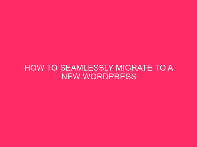 How to Seamlessly Migrate to a New WordPress Hosting Provider…