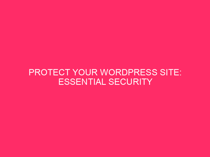 Protect Your WordPress Site: Essential Security Tips Every Business Needs…