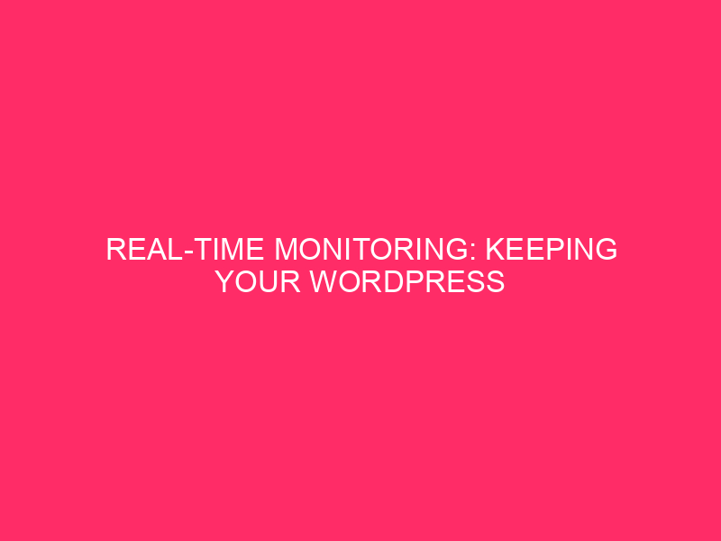 Real-Time Monitoring: Keeping Your WordPress Website Healthy and Thriving In…