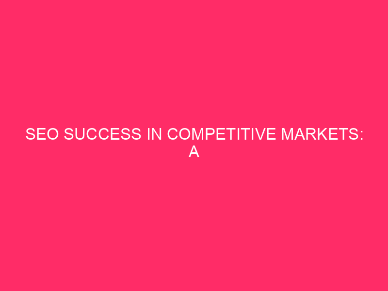 SEO Success in Competitive Markets: A Comprehensive Guide In today’s…