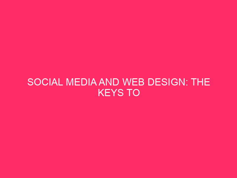 Social Media and Web Design: The Keys to Unlocking a…