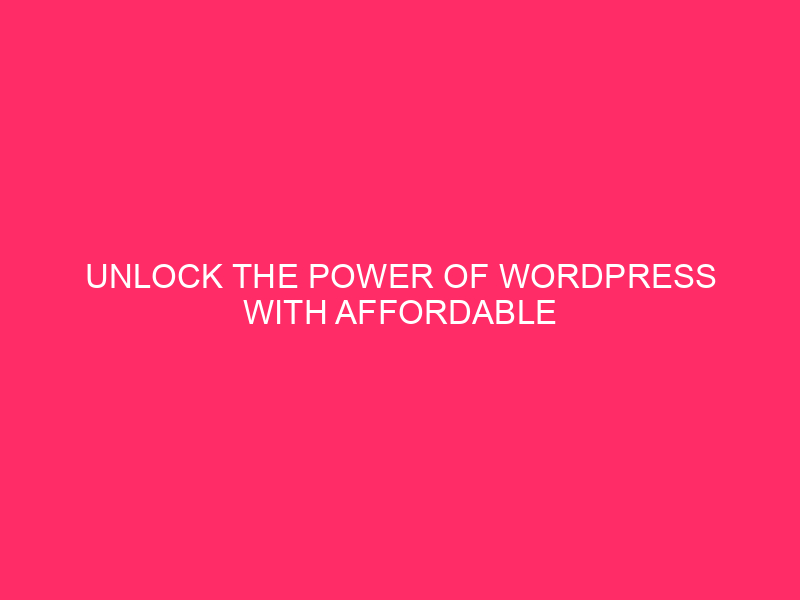 Unlock the Power of WordPress with Affordable WordPress Developers in…