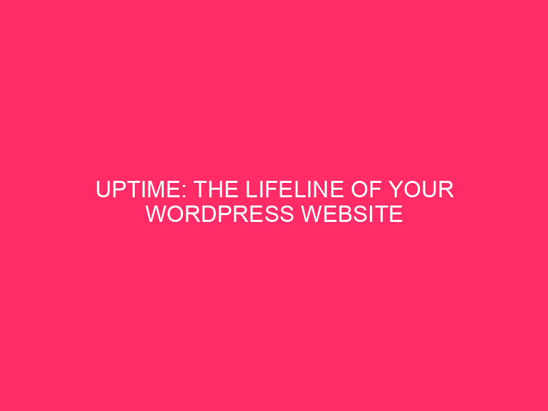 Uptime: The Lifeline of Your WordPress Website Your WordPress website…