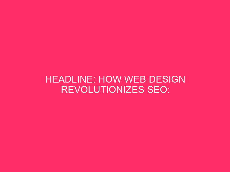 Headline: How Web Design Revolutionizes SEO: Unveiling the Power of…