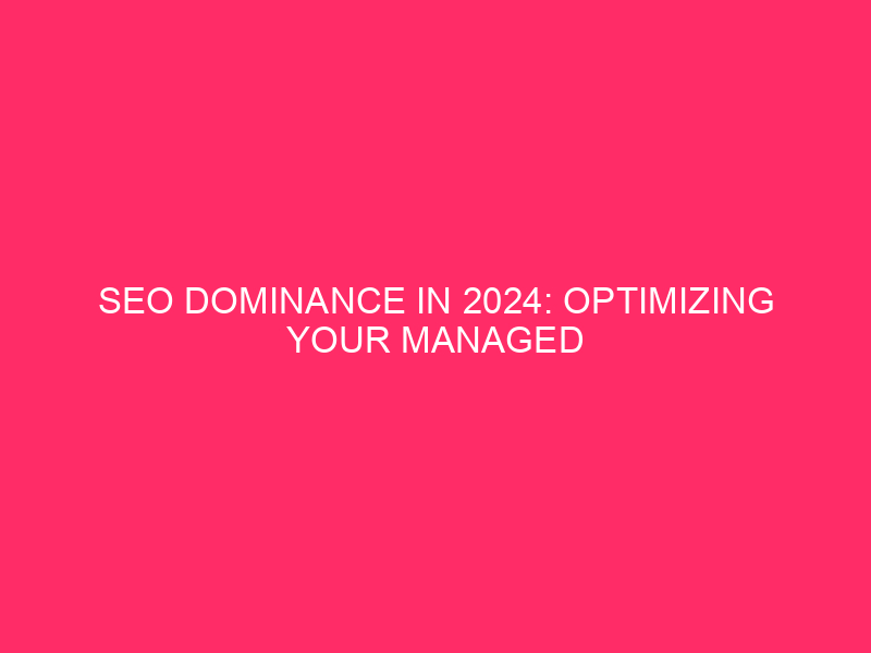 SEO Dominance in 2024: Optimizing Your Managed WordPress Website for…