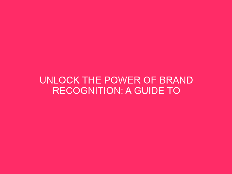 Unlock the Power of Brand Recognition: A Guide to Dominating…