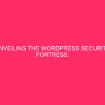 Unveiling the WordPress Security Fortress: Shielding Your Website from Cyber...