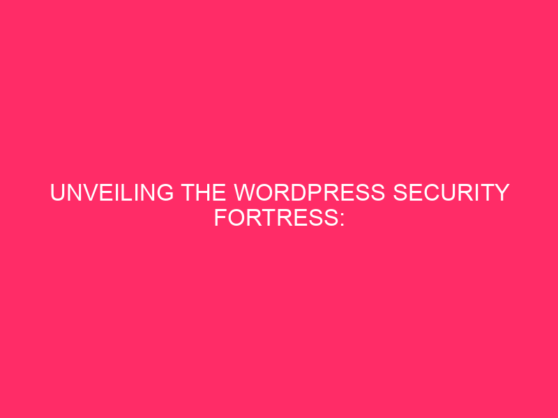 Unveiling the WordPress Security Fortress: Shielding Your Website from Cyber…