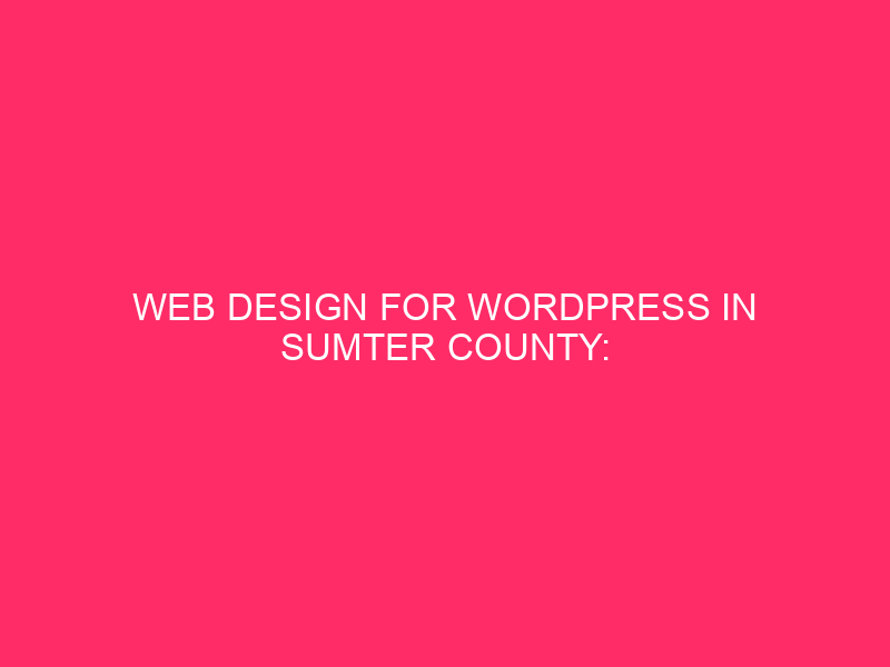 Web Design for WordPress in Sumter County: Elevate Your Online…