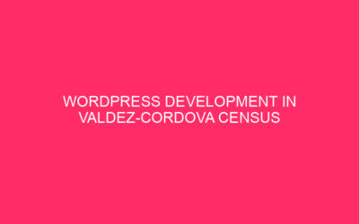 WordPress Development in Valdez-Cordova Census Area: A Comprehensive Guide to…