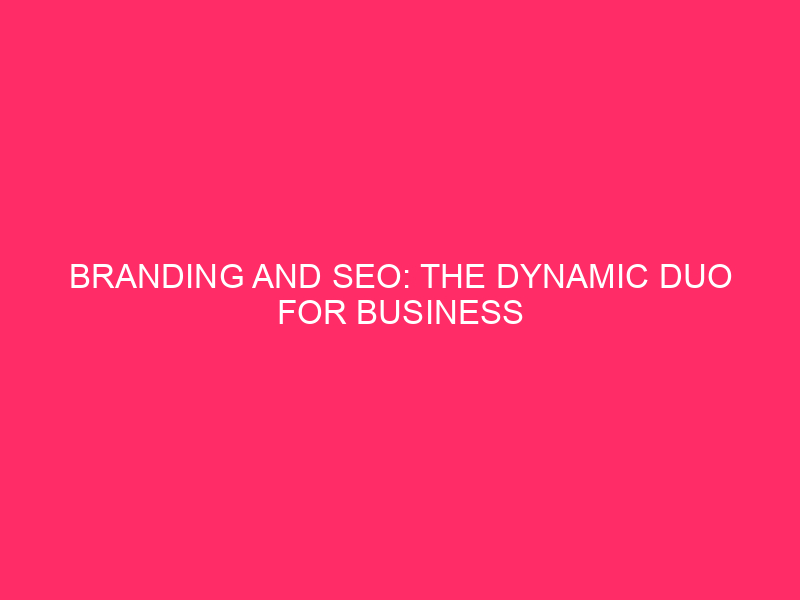 Branding and SEO: The Dynamic Duo for Business Success in…