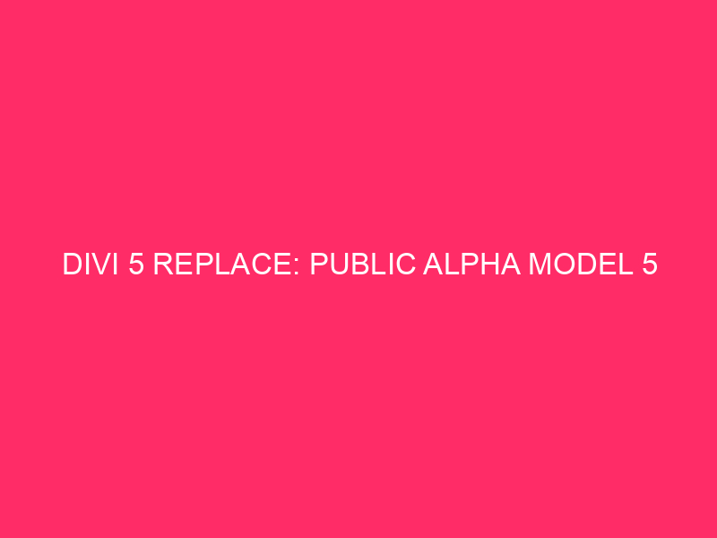 Divi 5 Replace: Public Alpha Model 5