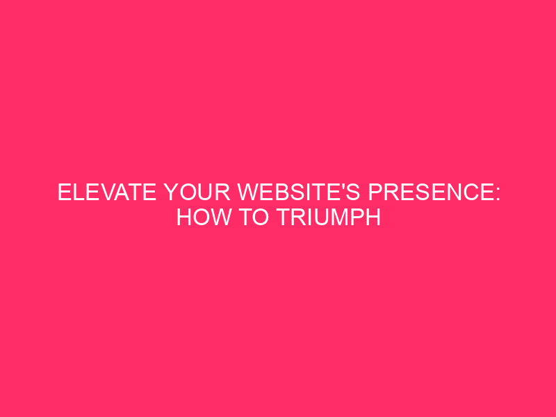 Elevate Your Website’s Presence: How to Triumph in Competitive SEO…