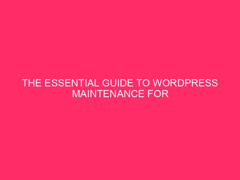 The Essential Guide to WordPress Maintenance for Chicago Businesses In…