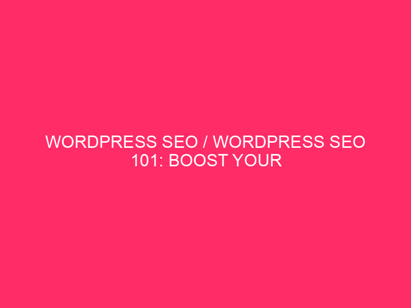 wordpress seo / WordPress SEO 101: Boost Your Website’s Visibility…