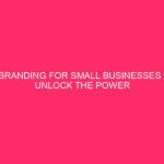 Branding for small businesses - Unlock the Power of Branding...