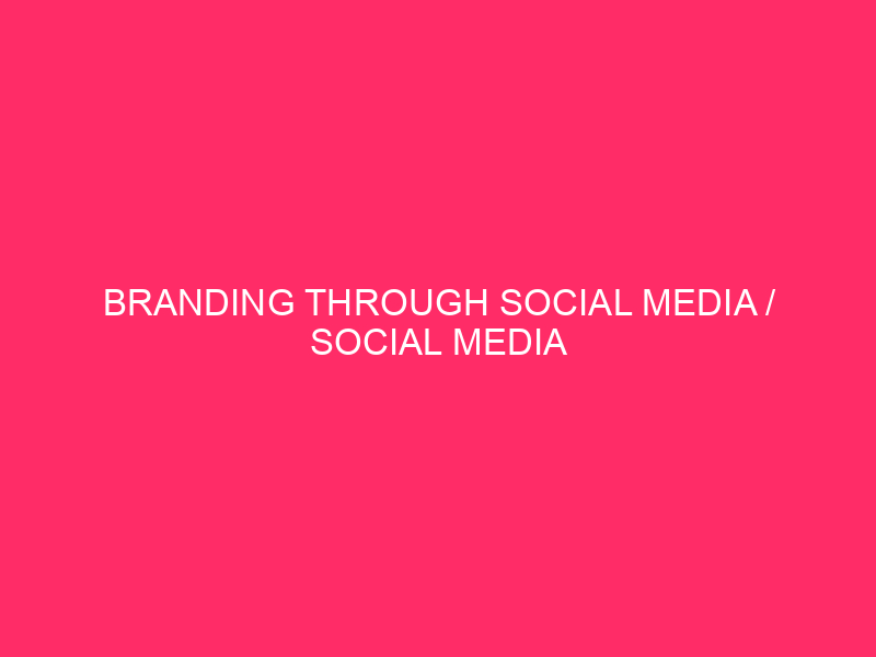 Branding through social media / Social Media Branding: A Game-Changer…