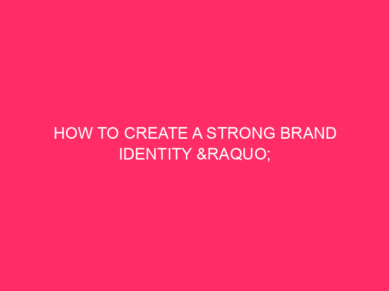 How to create a strong brand identity » Unleash the…