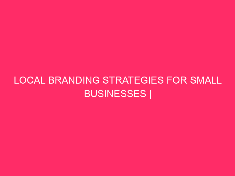 Local branding strategies for small businesses | Unlocking Local Dominance:…