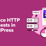 The right way to Cut back HTTP Requests in WordPress (6 Simple Tactics)