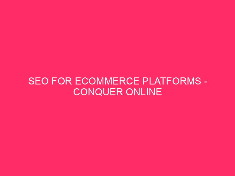 SEO for eCommerce platforms – Conquer Online Shopping with SEO…