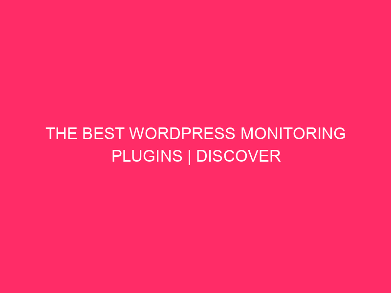 The best WordPress monitoring plugins | Discover the Essential WordPress…