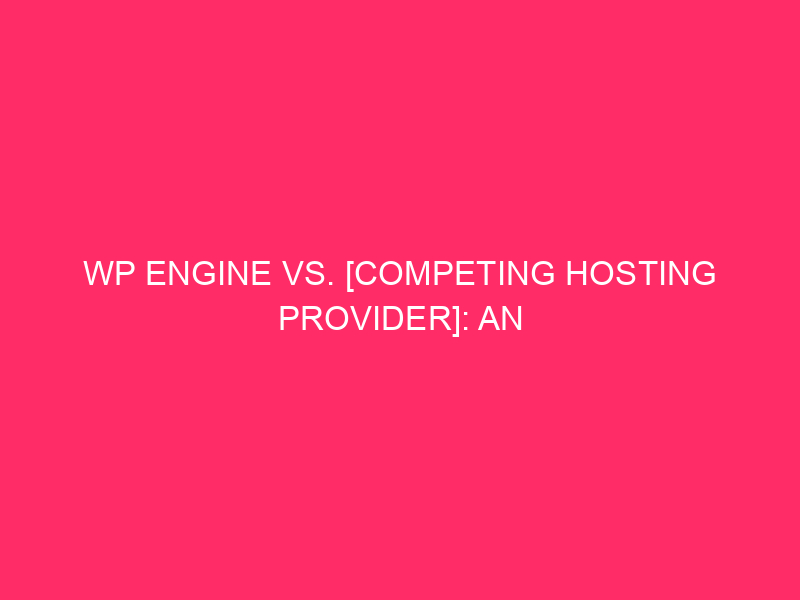 WP Engine vs. [Competing Hosting Provider]: An In-Intensity WordPress Exploits…