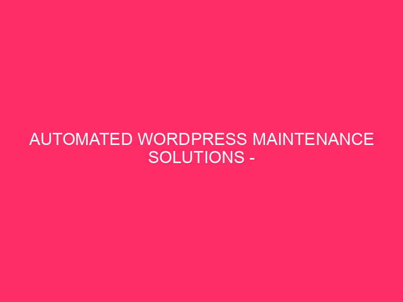 Automated WordPress Maintenance Solutions – Unlocking WordPress Success: Automated Maintenance…