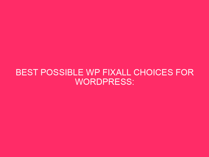 Best possible WP FixAll Choices For WordPress: Conserving Your WordPress Web page…