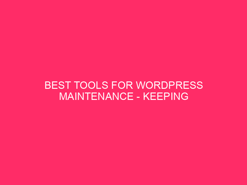 Best Tools For WordPress Maintenance – Keeping Your Jacksonville WordPress…