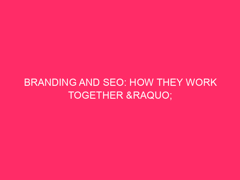 Branding And SEO: How They Work Together » Branding And…