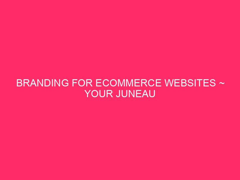 Branding For ECommerce Websites ~ Your Juneau City & Borough…