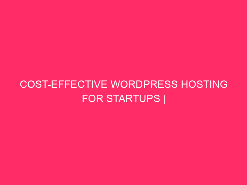 Cost-effective WordPress Hosting For Startups | Launching Your Elmore County…