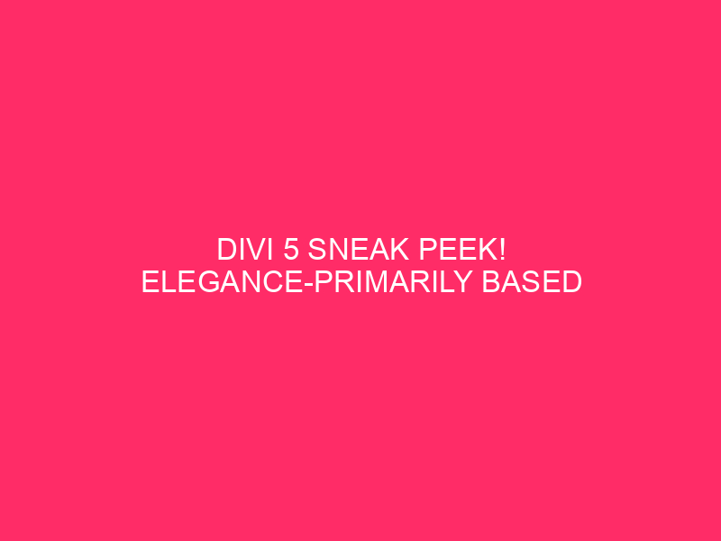 Divi 5 Sneak Peek! Elegance-Primarily based Design With Possibility Presets